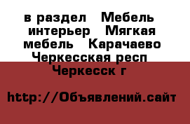  в раздел : Мебель, интерьер » Мягкая мебель . Карачаево-Черкесская респ.,Черкесск г.